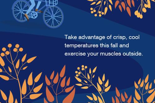 Take advantage of crisp, cool temperatures this fall and exercise your muscles outside.